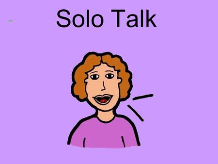 Solo Talk. SOLO TALK PREPARATION Remember that one third of your total mark from this course comes from your talk mark!!! The GRC expect you to give an.