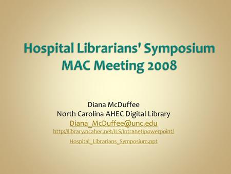 Diana McDuffee North Carolina AHEC Digital Library  Hospital_Librarians_Symposium.ppt.