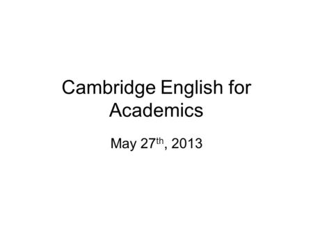 Cambridge English for Academics May 27 th, 2013. Plan of the Lesson Homework – Small Talk - group discussion Listening 7 (p. 7) Getting Started (listening.