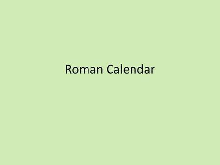 Roman Calendar. The Roman Calendar Revised by Julius Caesar in 46/45 BC (“Julian Calendar”) He increased the calendar from 355 days to 365 days He’s the.