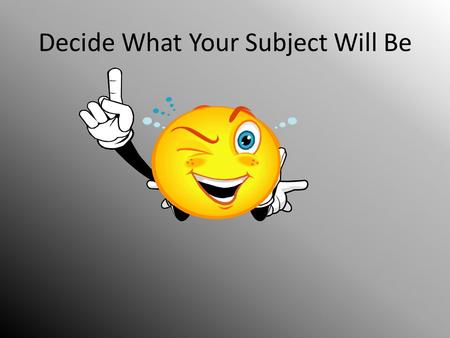 Decide What Your Subject Will Be. Go to www.ncwiseowl.comwww.ncwiseowl.com.