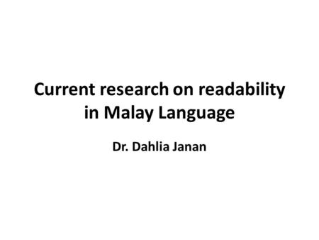 Current research on readability in Malay Language Dr. Dahlia Janan.