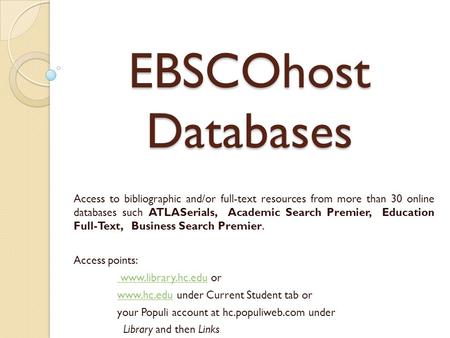 EBSCOhost Databases Access to bibliographic and/or full-text resources from more than 30 online databases such ATLASerials, Academic Search Premier, Education.