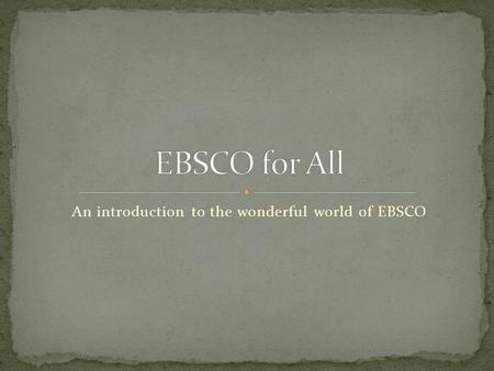 An introduction to the wonderful world of EBSCO. Online periodical database Thousands of up-to-date articles and essays from around the world, available.