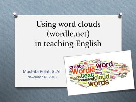 Using word clouds (wordle.net) in teaching English Mustafa Polat, SLAT November 13, 2013.