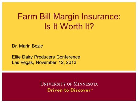 Farm Bill Margin Insurance: Is It Worth It? Dr. Marin Bozic Elite Dairy Producers Conference Las Vegas, November 12, 2013.