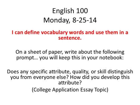 English 100 Monday, 8-25-14 I can define vocabulary words and use them in a sentence. On a sheet of paper, write about the following prompt… you will keep.