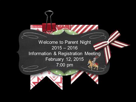 Welcome to Parent Night 2015 – 2016 Information & Registration Meeting February 12, 2015 7:00 pm.