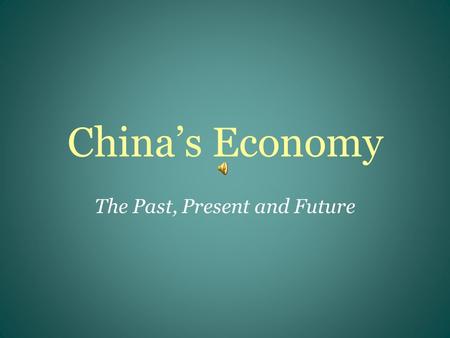 China’s Economy The Past, Present and Future The Past… The People’s Republic of China formed in 1949. This government, led by Mao controlled the entire.