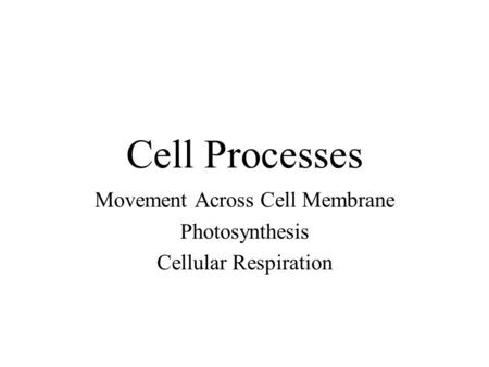 Cell Processes Movement Across Cell Membrane Photosynthesis Cellular Respiration.