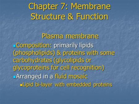 Chapter 7: Membrane Structure & Function Plasma membrane Composition: primarily lipids (phospholipids) & proteins with some carbohydrates (glycolipids.