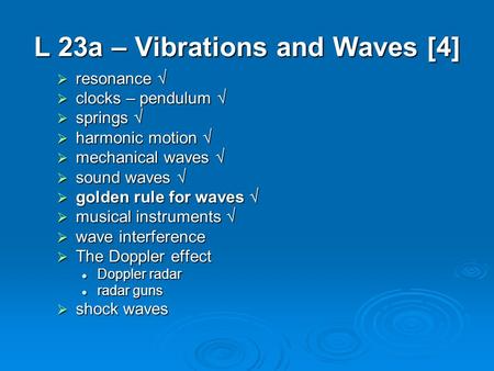 L 23a – Vibrations and Waves [4]  resonance   clocks – pendulum   springs   harmonic motion   mechanical waves   sound waves   golden rule.