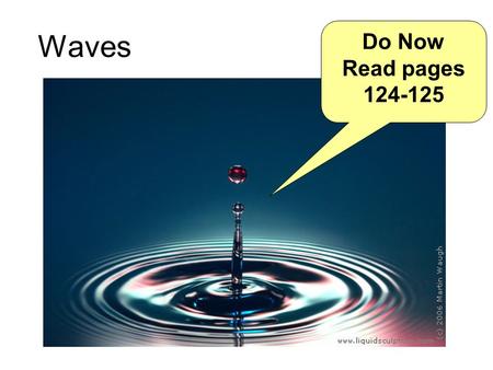 Waves Do Now Read pages 124-125. Learning today What is a wave? Longitudinal and transverse waves Amplitude A, wavelength λ, frequency f and period of.