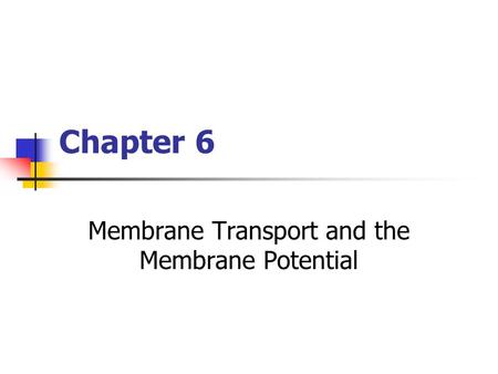 Chapter 6 Membrane Transport and the Membrane Potential.