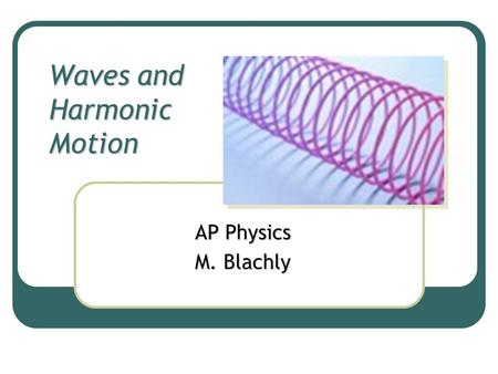 Waves and Harmonic Motion AP Physics M. Blachly. Review: SHO Equation Consider a SHO with a mass of 14 grams: Positions are given in mm.