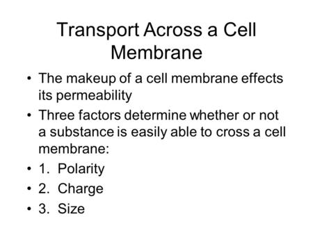 Transport Across a Cell Membrane The makeup of a cell membrane effects its permeability Three factors determine whether or not a substance is easily able.