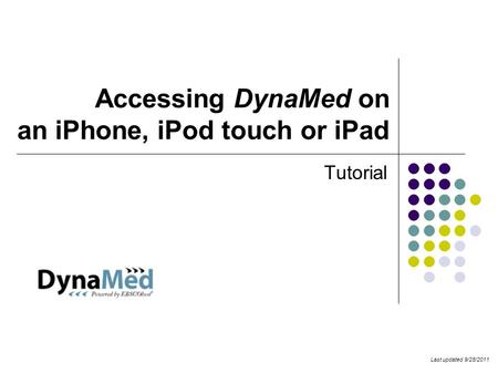 Accessing DynaMed on an iPhone, iPod touch or iPad Tutorial Last updated 9/28/2011.