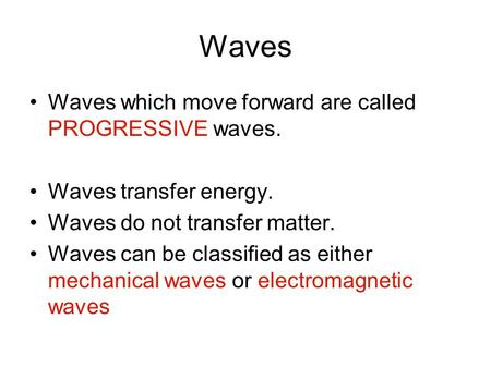 Waves Waves which move forward are called PROGRESSIVE waves. Waves transfer energy. Waves do not transfer matter. Waves can be classified as either mechanical.