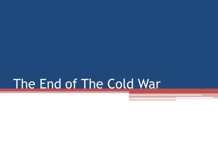 The End of The Cold War. Post-Reagan Election Americans looking for continuation of Reagan politics ▫Low taxes, Little Government Involvement with Economy.