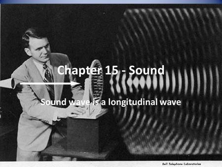Chapter 15 - Sound Sound wave is a longitudinal wave.