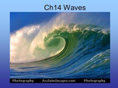 Ch14 Waves. Wave Types Mechanical Waves: require a material medium to propagate. WaterRope SpringsSound 3 types of Mechanical Waves –Transverse –Longitudinal.