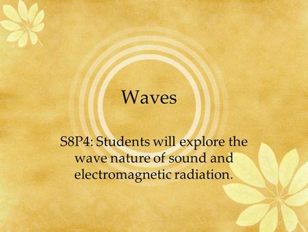 Waves S8P4: Students will explore the wave nature of sound and electromagnetic radiation.