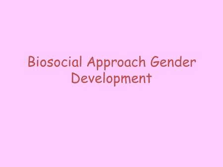 Biosocial Approach Gender Development. Gender Characteristics, whether biological or socially influenced, by which people define male and female WomenMen.