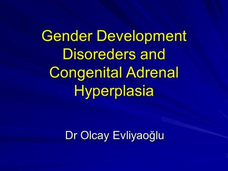 Gender Development Disoreders and Congenital Adrenal Hyperplasia