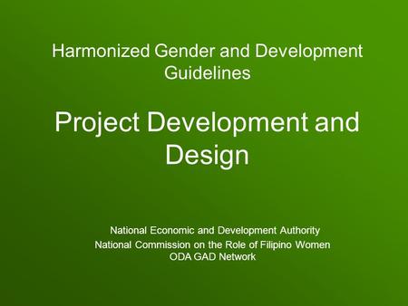 Harmonized Gender and Development Guidelines Project Development and Design National Economic and Development Authority National Commission on the Role.