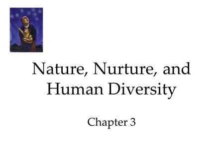 Nature, Nurture, and Human Diversity Chapter 3. Nature, Nurture, and Human Diversity Behavior Genetics: Predicting Individual Differences  Genes: Our.