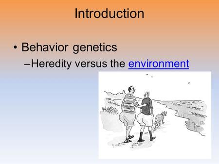 Introduction Behavior genetics –Heredity versus the environmentenvironment.
