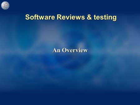 Software Reviews & testing Software Reviews & testing An Overview.