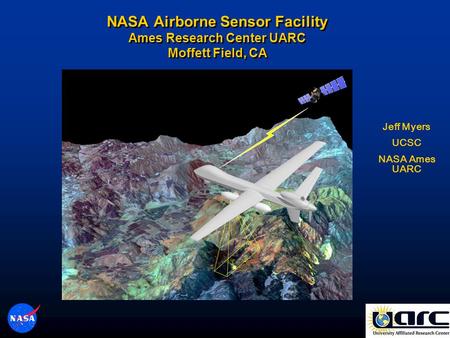 NASA Airborne Sensor Facility Ames Research Center UARC Moffett Field, CA Jeff Myers UCSC NASA Ames UARC.