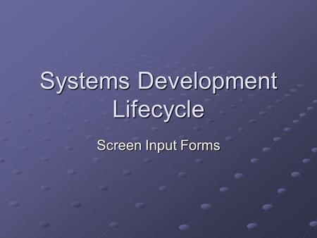 Systems Development Lifecycle Screen Input Forms.