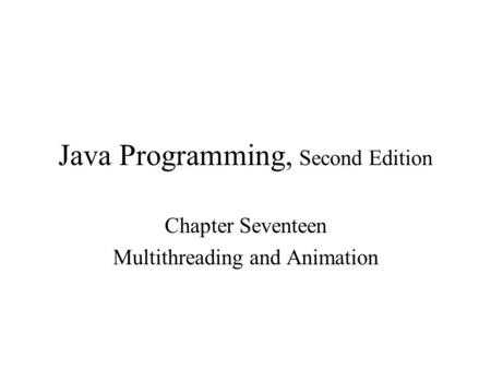 Java Programming, Second Edition Chapter Seventeen Multithreading and Animation.
