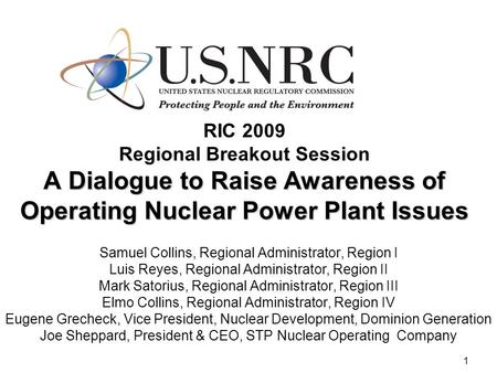 1 A Dialogue to Raise Awareness of Operating Nuclear Power Plant Issues RIC 2009 Regional Breakout Session A Dialogue to Raise Awareness of Operating Nuclear.
