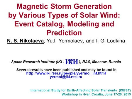 Magnetic Storm Generation by Various Types of Solar Wind: Event Catalog, Modeling and Prediction N. S. Nikolaeva, Yu.I. Yermolaev, and I. G. Lodkina Space.