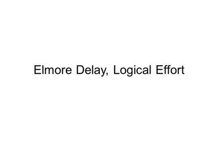 Elmore Delay, Logical Effort
