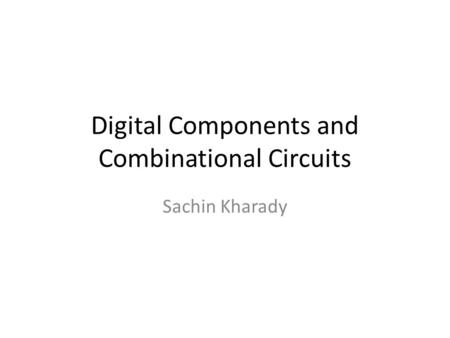 Digital Components and Combinational Circuits Sachin Kharady.