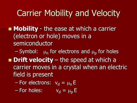 Carrier Mobility and Velocity Mobility - the ease at which a carrier (electron or hole) moves in a semiconductor Mobility - the ease at which a carrier.