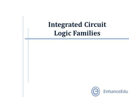 Integrated Circuit Logic Families. Outline  Integrated Circuit Logic Families.