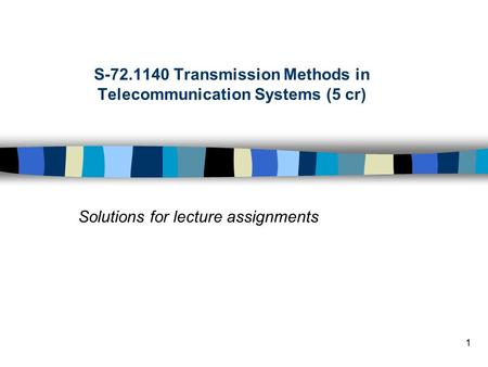 1 Solutions for lecture assignments S-72.1140 Transmission Methods in Telecommunication Systems (5 cr)
