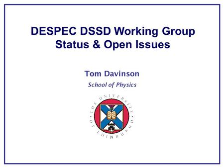 Tom Tom Davinson School of Physics DESPEC DSSD Working Group Status & Open Issues.