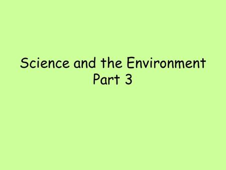 Science and the Environment Part 3. 1.What are the two ways ecosystems experience changes? Ecosystems can experience slow and rapid changes.
