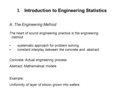 I.Introduction to Engineering Statistics A. The Engineering Method The heart of sound engineering practice is the engineering method systematic approach.