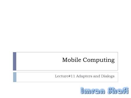 Mobile Computing Lecture#11 Adapters and Dialogs.