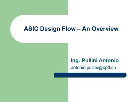 ASIC Design Flow – An Overview Ing. Pullini Antonio