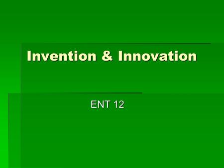 Invention & Innovation ENT 12. An Invention Invention  An Invention is the creation of something new  An Inventor “comes upon” a new idea  Some Inventions.