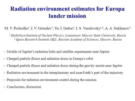 Radiation environment estimates for Europa lander mission M. V. Podzolko 1, I. V. Getselev 1, Yu. I. Gubar 1, I. S. Veselovsky 1,2, A. A. Sukhanov 2 1.