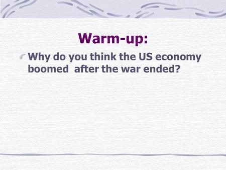 Warm-up: Why do you think the US economy boomed after the war ended?